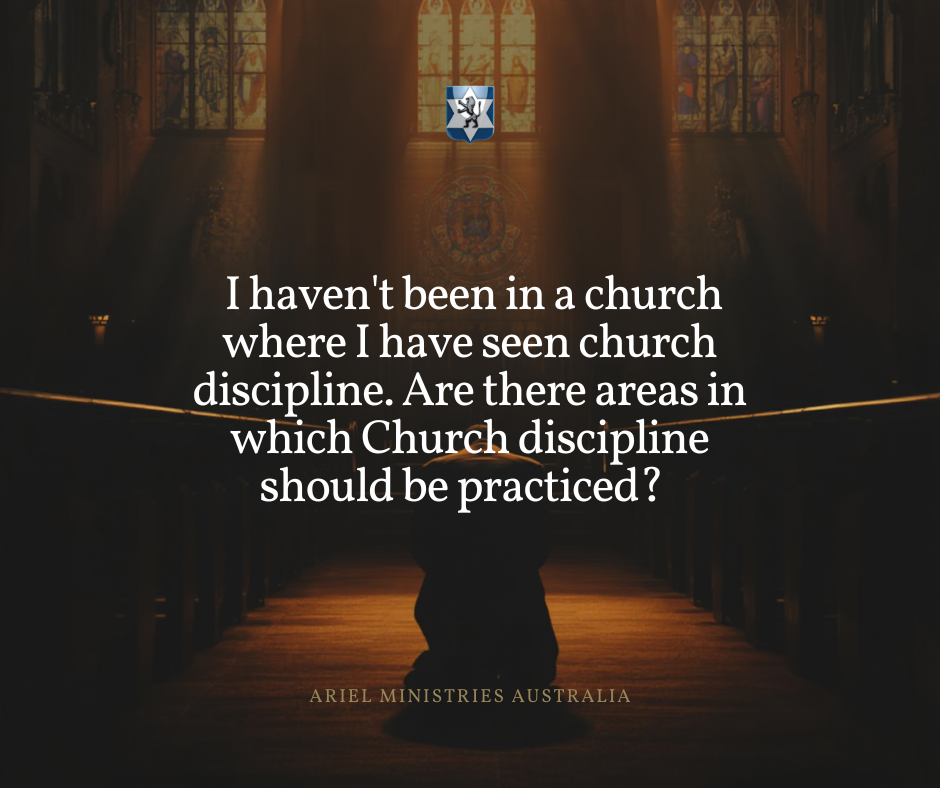  I haven't been in a church where I have seen church discipline, are there areas in which Church discipline should be practiced?  