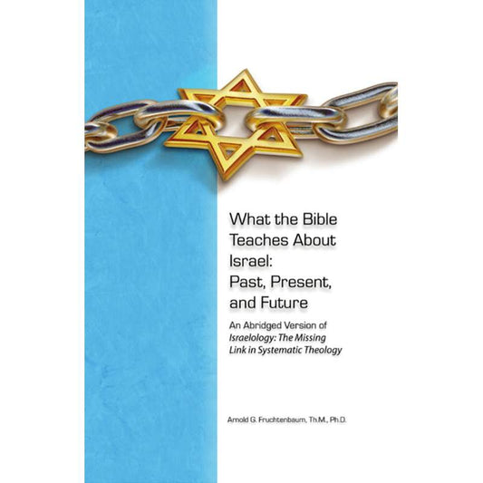 What the Bible Teaches About Israel: Past, Present, Future (Abridged version of Israelology)
