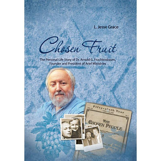 Chosen Fruit: Personal Life Story of Dr. Arnold Fruchtenbaum, Founder and President of Ariel Ministries
