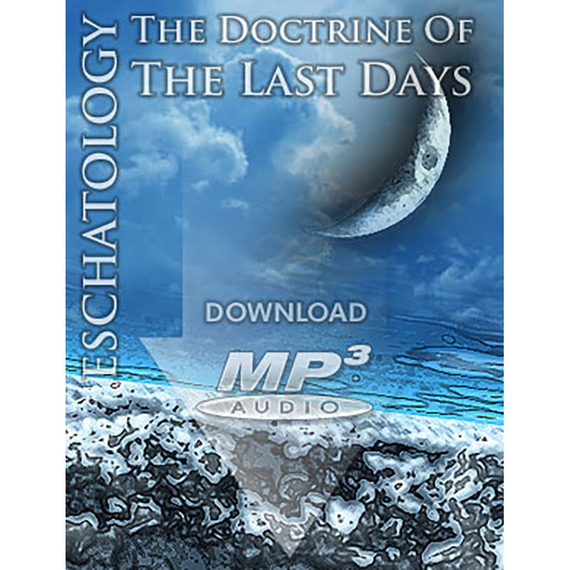 ESCHATOLOGY: The Doctrine of the Last Days - MP3