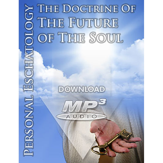 PERSONAL ESCHATOLOGY: The Doctrine of the Future of the Soul - MP3